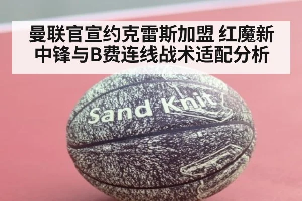 曼联官宣约克雷斯加盟 红魔新中锋与B费连线战术适配分析